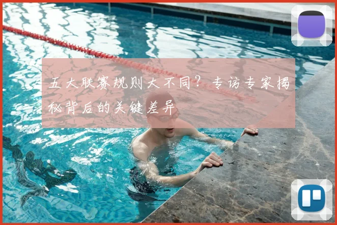 五大联赛规则大不同？专访专家揭秘背后的关键差异