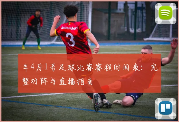 年4月1号足球比赛赛程时间表：完整对阵与直播指南