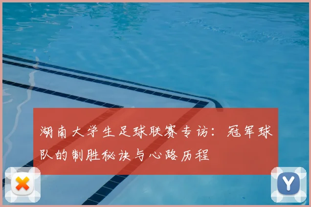湖南大学生足球联赛专访：冠军球队的制胜秘诀与心路历程